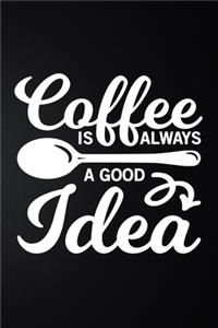 Coffee Is Always A Good Idea