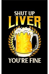 Shut Up Liver You're Fine