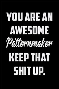 You Are An Awesome Patternmaker Keep That Shit Up