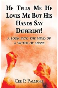 He Tells Me He Loves Me But His Hands Say Different!: A Look Into the Mind of a Victim of Abuse