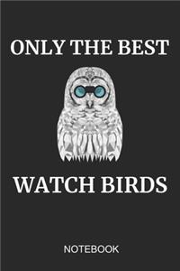 Only The Best Watch Birds Notebook