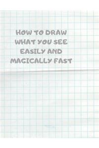 How to Draw What You See Easily and Magically Fast