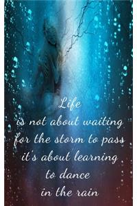 Life is not about waiting for the storm to pass it's about learning to dance in the rain