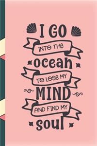 I go into the ocean to lose my mind and find my soul