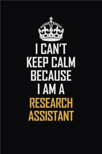 I Can't Keep Calm Because I Am A Research Assistant
