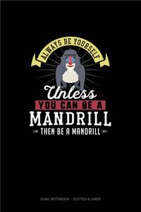 Always Be Yourself Unless You Can Be A Mandrill Then Be A Mandrill