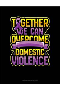 Together We Can Overcome Domestic Violence