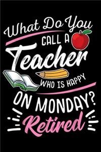 what do you call a teacher who is happy on Monday? Retired