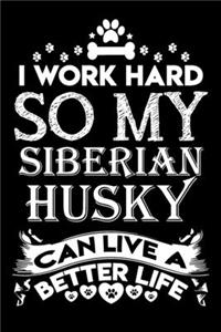 I work hard so my Siberian Husky can live a better life