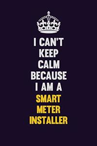 I Can't Keep Calm Because I Am A Smart Meter Installer