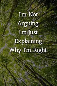 I'm Not Arguing.I'm Just Explaining Why I'm Right. Notebook
