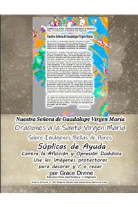 Nuestra Señora de Guadalupe Virgen María Oraciones a la Santa Virgen Maria Sobre Imagenes Bellas de Flores Suplicas de Ayuda