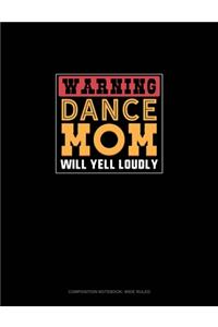 Warning Dance Mom Will Yell Loudly
