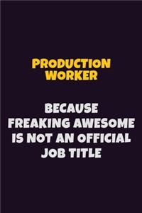 Production Worker, Because Freaking Awesome Is Not An Official Job Title