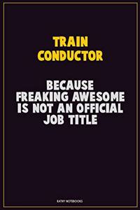 Train Conductor, Because Freaking Awesome Is Not An Official Job Title