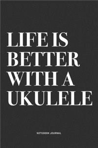 Life Is Better With A Ukulele