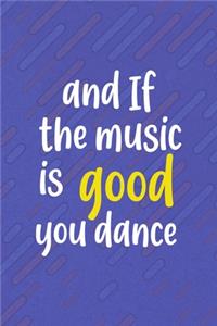 And If The Music Is Good. You Dance...