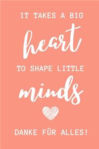 It Takes a Big Heart to Shape Little Minds Danke Für Alles!