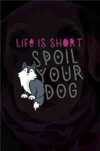 Life Is Short Spoil Your Dog