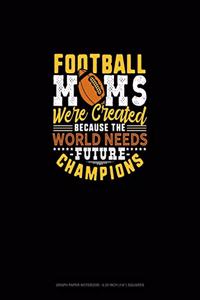 Football Moms Were Created Because The World Needs Future Champions