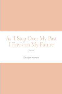 As I Step Over My Past I Envision My Future