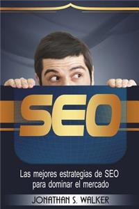 Seo: Las Mejores Estrategias de Seo Para Dominar El Mercado: Seo: The Top Seo Strategies to Dominate the Market