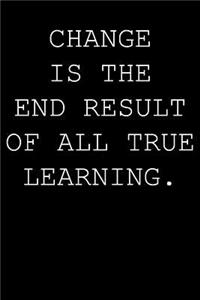 Change is the end result of all true learning.