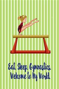 Eat. Sleep. Gymnastics. Welcome to My World.