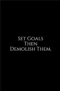 Set Goals Then Demolish Them.