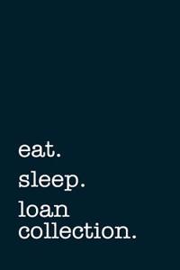 Eat. Sleep. Loan Collection. - Lined Notebook