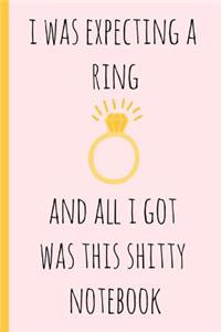 I Was Expecting a Ring & All I Got Was This Shitty Notebook