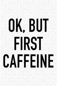 Ok, But First Caffeine