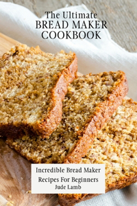 Ultimate Bread Maker Cookbook