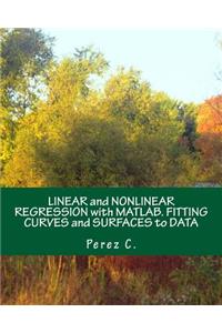 Linear and Nonlinear Regression with Matlab. Fitting Curves and Surfaces to Data