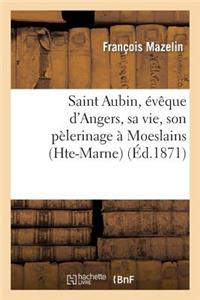 Saint Aubin, Évêque d'Angers, Sa Vie, Son Pèlerinage À Moeslains (Hte-Marne)