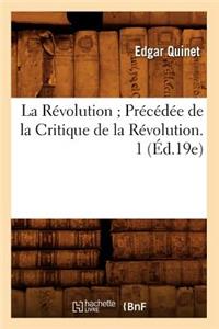 La Révolution Précédée de la Critique de la Révolution. 1 (Éd.19e)