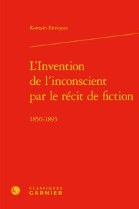 L'Invention de l'Inconscient Par Le Recit de Fiction