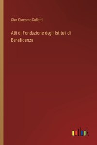 Atti di Fondazione degli Istituti di Beneficenza