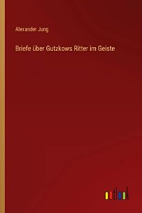 Briefe über Gutzkows Ritter im Geiste