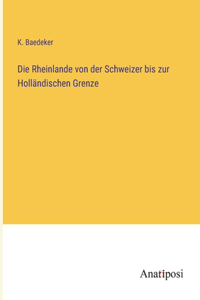 Die Rheinlande von der Schweizer bis zur Holländischen Grenze