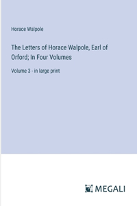 The Letters of Horace Walpole, Earl of Orford; In Four Volumes