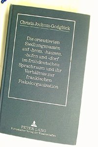 Orientierten Siedlungsnamen Auf «-Heim, -Hausen, -Hofen» Und «-Dorf» Im Fruehdeutschen Sprachraum Und Ihr Verhaeltnis Zur Fraenkischen Fiskalorganisation