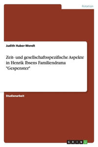 Zeit- und gesellschaftsspezifische Aspekte in Henrik Ibsens Familiendrama 
