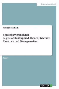 Sprachbarrieren Durch Migrationshintergrund. Ebenen, Relevanz, Ursachen Und Losungsansatze