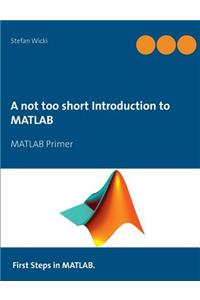 A not too short Introduction to MATLAB