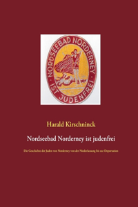 Nordseebad Norderney ist judenfrei: Die Geschichte der Juden von Norderney von der Niederlassung bis zur Deportation