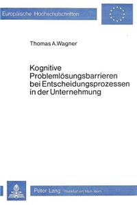 Kognitive Problemloesungsbarrieren bei Entscheidungsprozessen in der Unternehmung