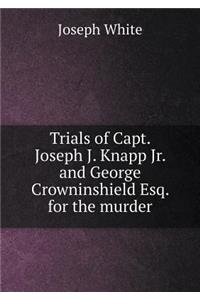 Trials of Capt. Joseph J. Knapp Jr. and George Crowninshield Esq. for the Murder