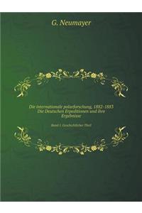 Die Internationale Polarforschung, 1882-1883. Die Deutschen Erpeditionen Und Ihre Ergebnisse Band 1. Geschichtlicher Theil