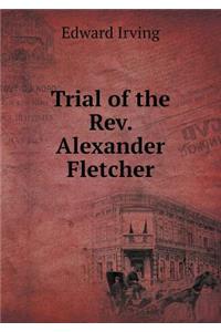 Trial of the Rev. Alexander Fletcher